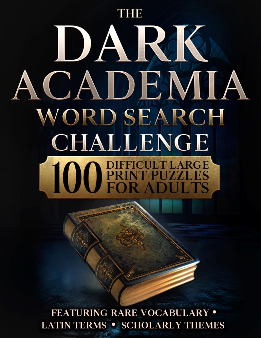 The Dark Academia Word Search Challenge: 100 Difficult Large Print Puzzles for Adults Featuring Rare Vocabulary, Latin Terms, and Scholarly Themes
