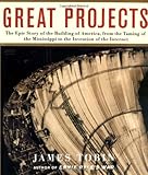 Great Projects: The Epic Story of the Building of America, from the Taming of the Mississippi to the Invention of the Internet