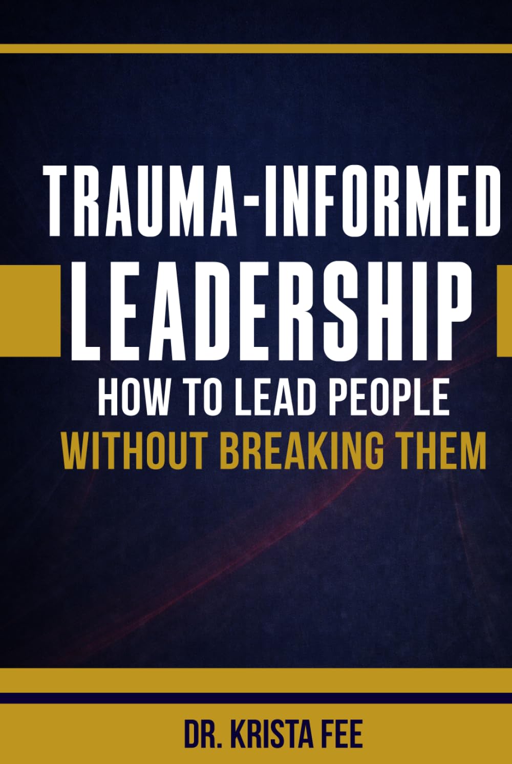 Trauma-Informed Leadership: How To Lead People Without Breaking Them