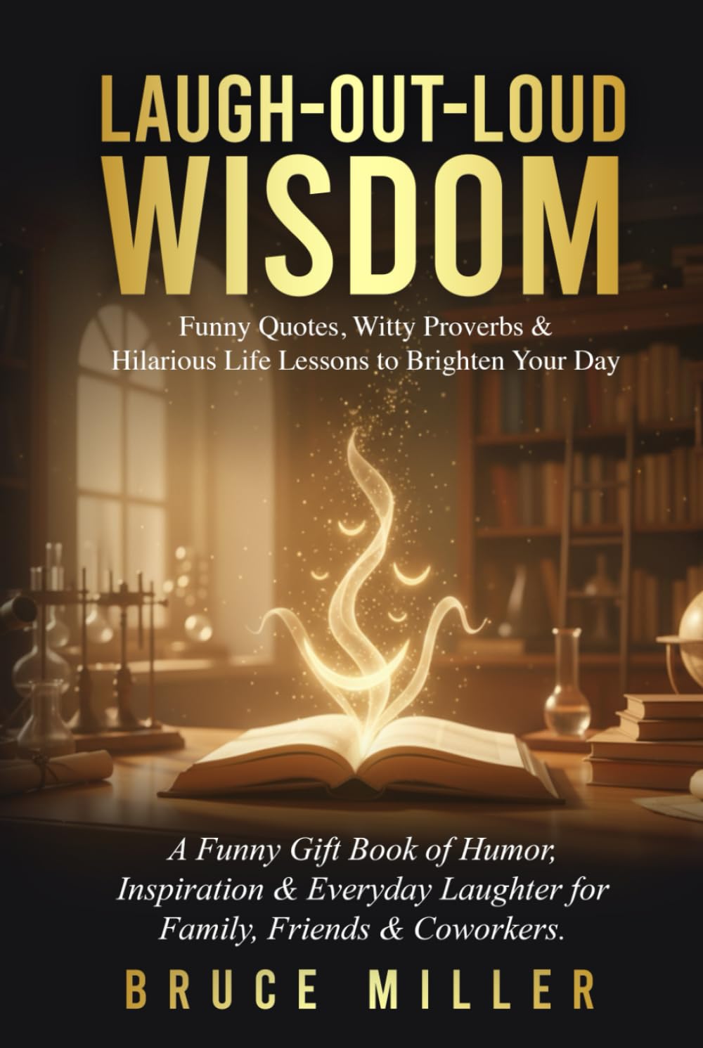 Laugh-Out-Loud Wisdom -- Funny Quotes, Witty Proverbs & Hilarious Life Lessons to Brighten Your Day: A Funny Gift Book of Humor, Inspiration & Everyday Laughter for Family, Friends & Coworkers