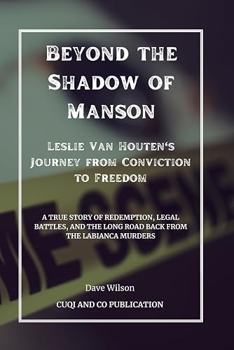 Beyond the Shadow of Manson - Leslie Van Houten's Journey from Conviction to Freedom: A True Story of Redemption, Legal Battles, and the Long Road Back from the LaBianca Murders