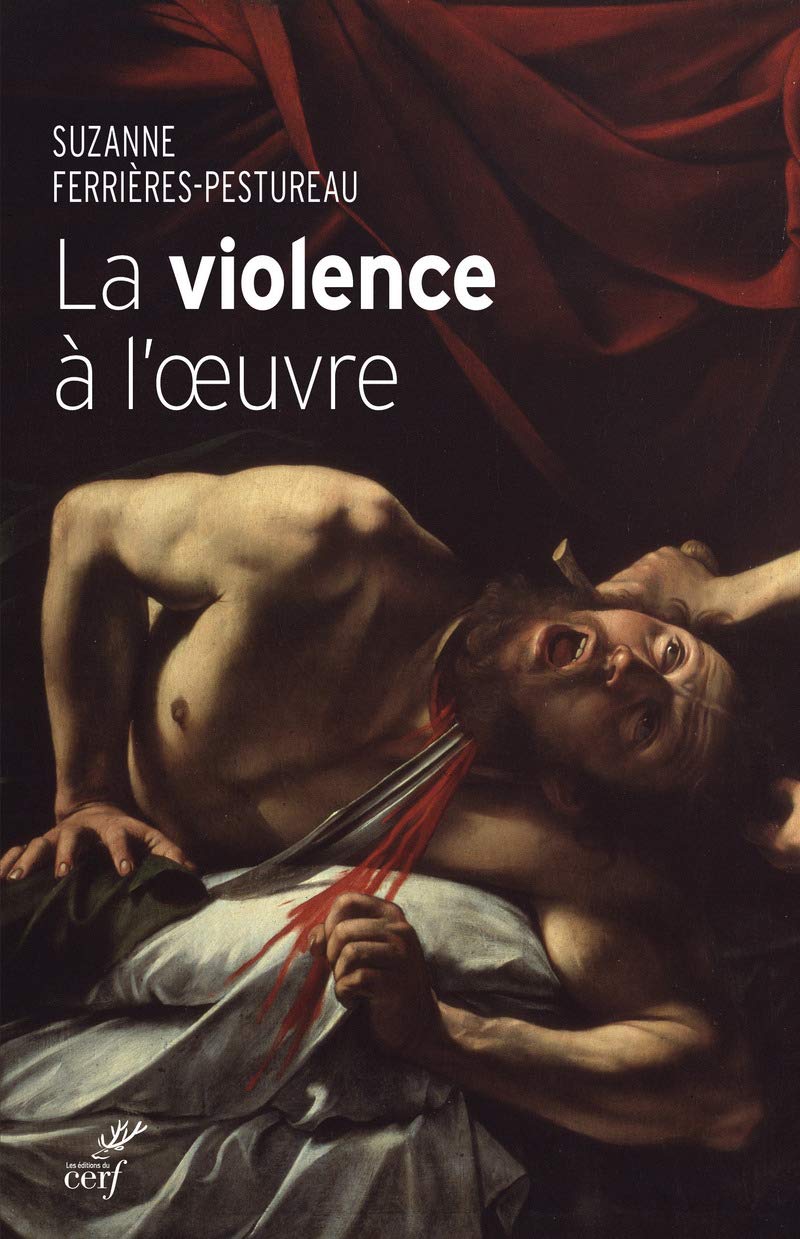 LA VIOLENCE À L'OEUVRE: Figures de la violence dans la peinture de la fin du Moyen Age à nos jours