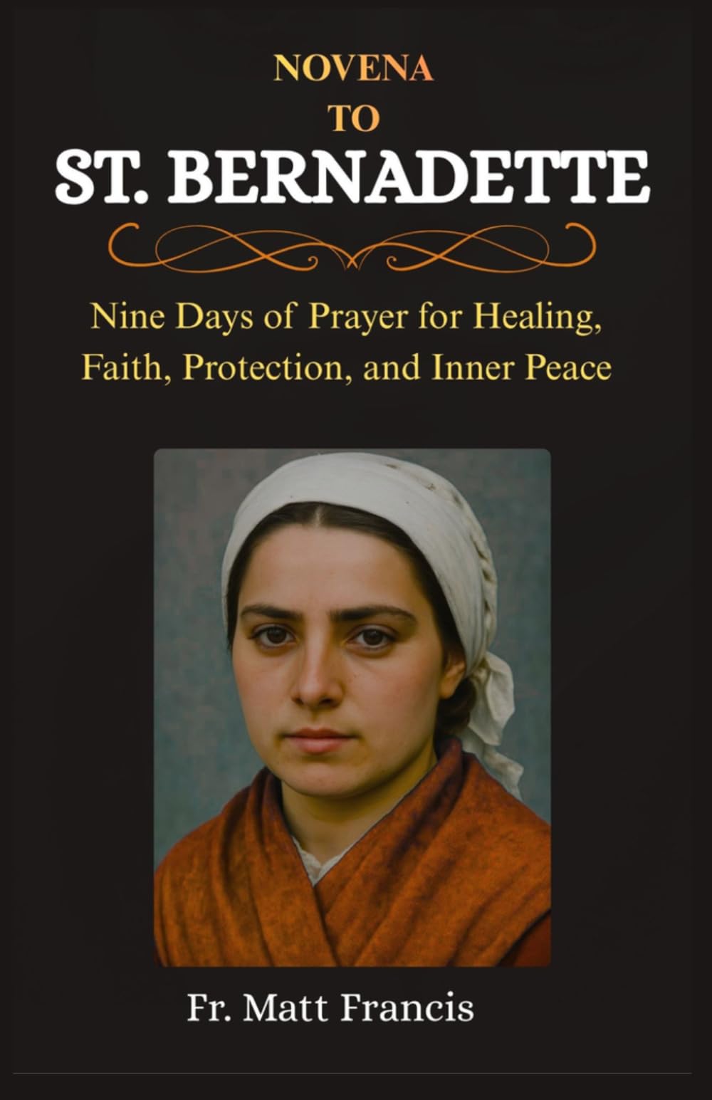 NOVENA TO ST. BERNADETTE: Nine Days of Prayer for Healing, Faith, Protection, and Inner Peace