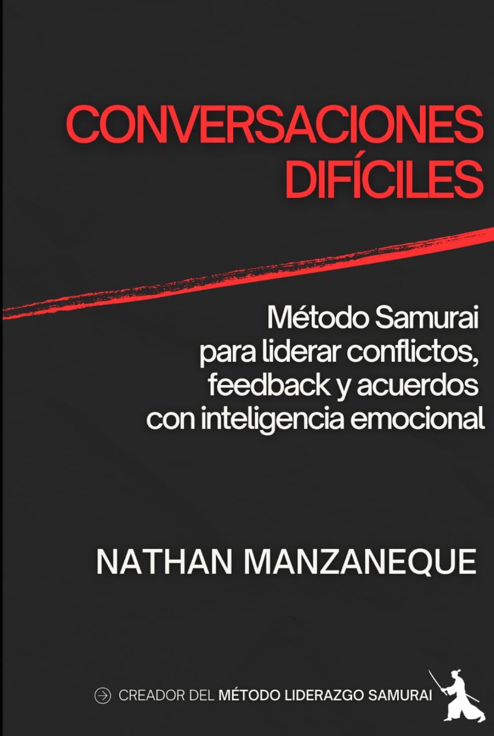 CONVERSACIONES DIFÍCILES: Método Samurai para liderar conflictos, feedback y acuerdos con inteligencia emocional (Liderazgo)