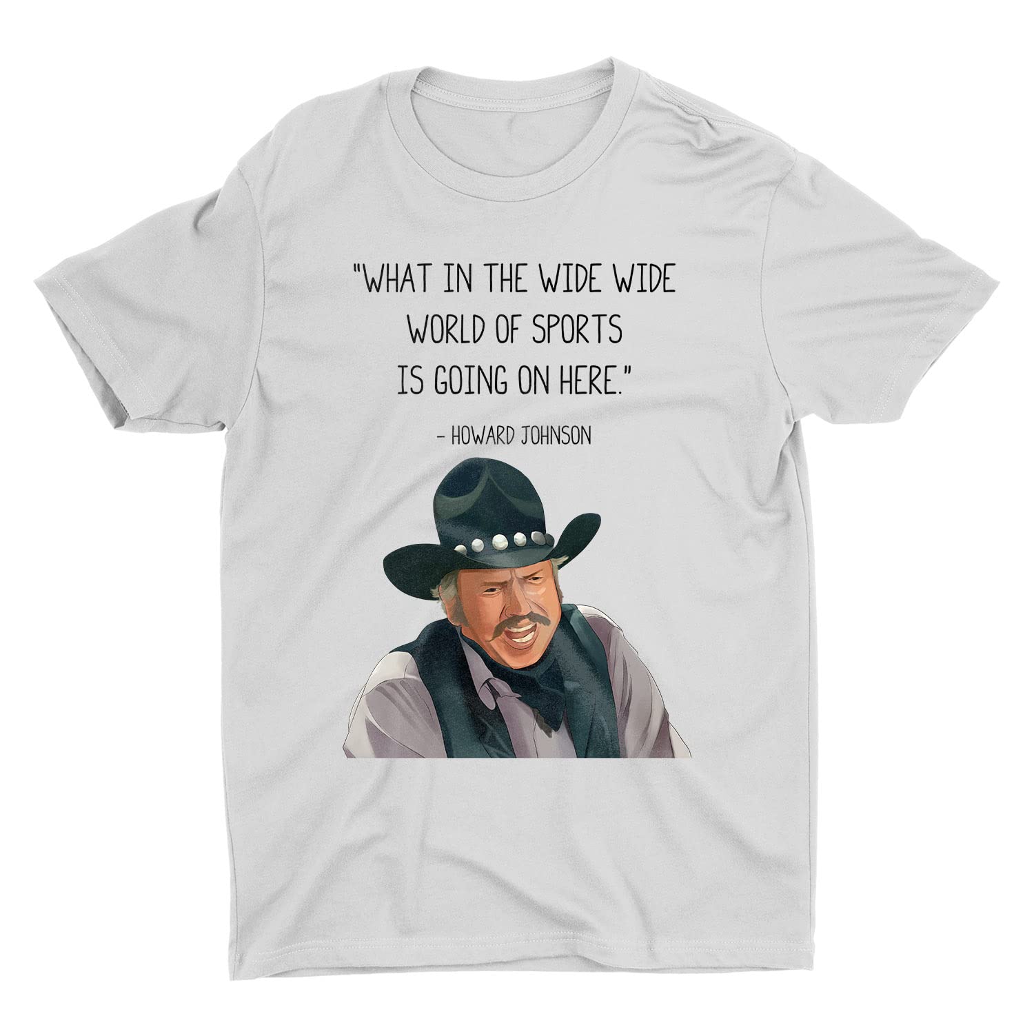 KusumBlazings Saddless Howard Johnson What in The Wide Wide World of Sports is Going On Here Vector Types of Shirts Multicolor