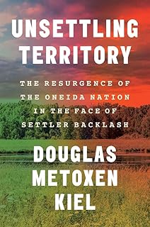 Unsettling Territory: The Resurgence of the Oneida Nation in the Face of Settler Backlash (The Henry Roe Cloud Series on A...