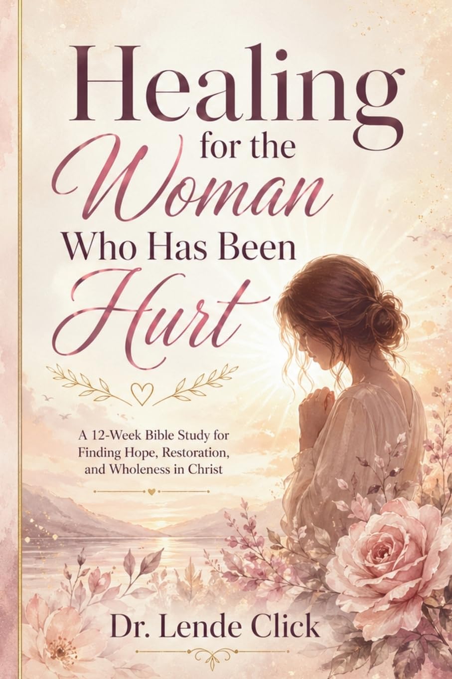 Healing for the Woman Who Has Been Hurt: A Bible Study for Finding Hope, Restoration, and Wholeness in Christ