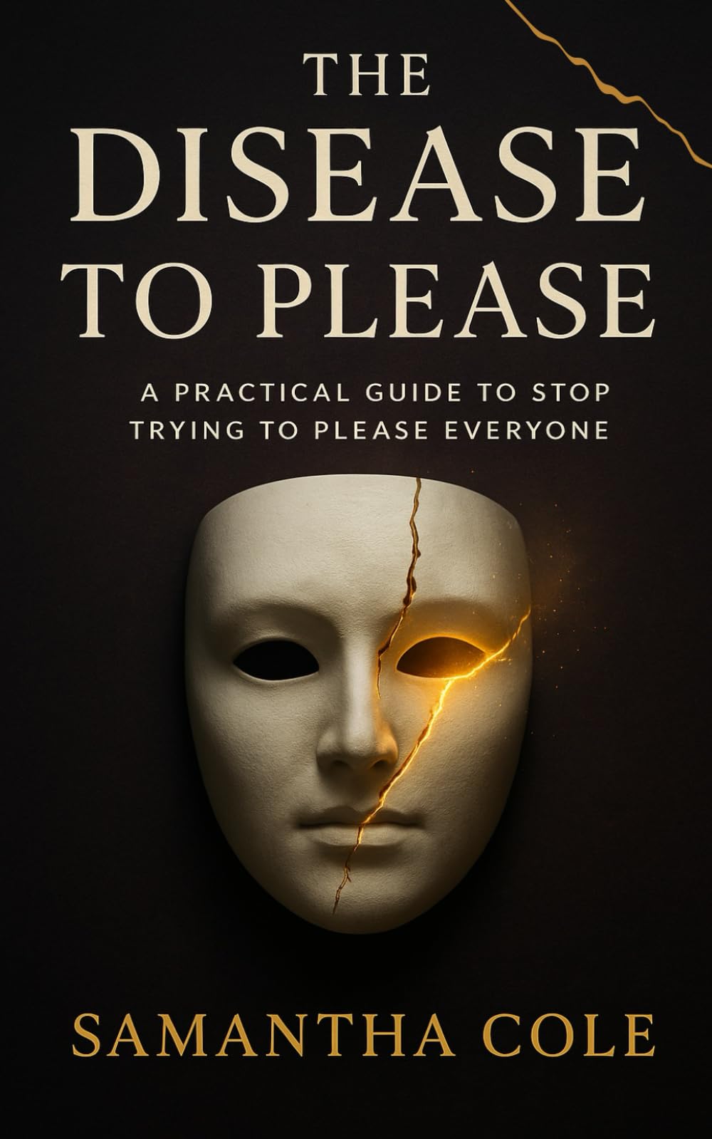 The Disease to Please: A Practical Guide to Stop Trying to Please Everyone