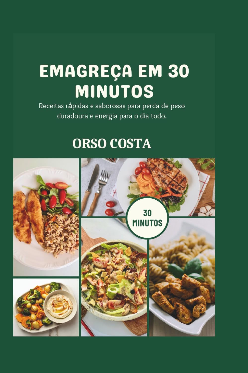 EMAGREÇA EM 30 MINUTOS: Receitas rápidas e saborosas para perda de peso duradoura e energia para o dia todo.
