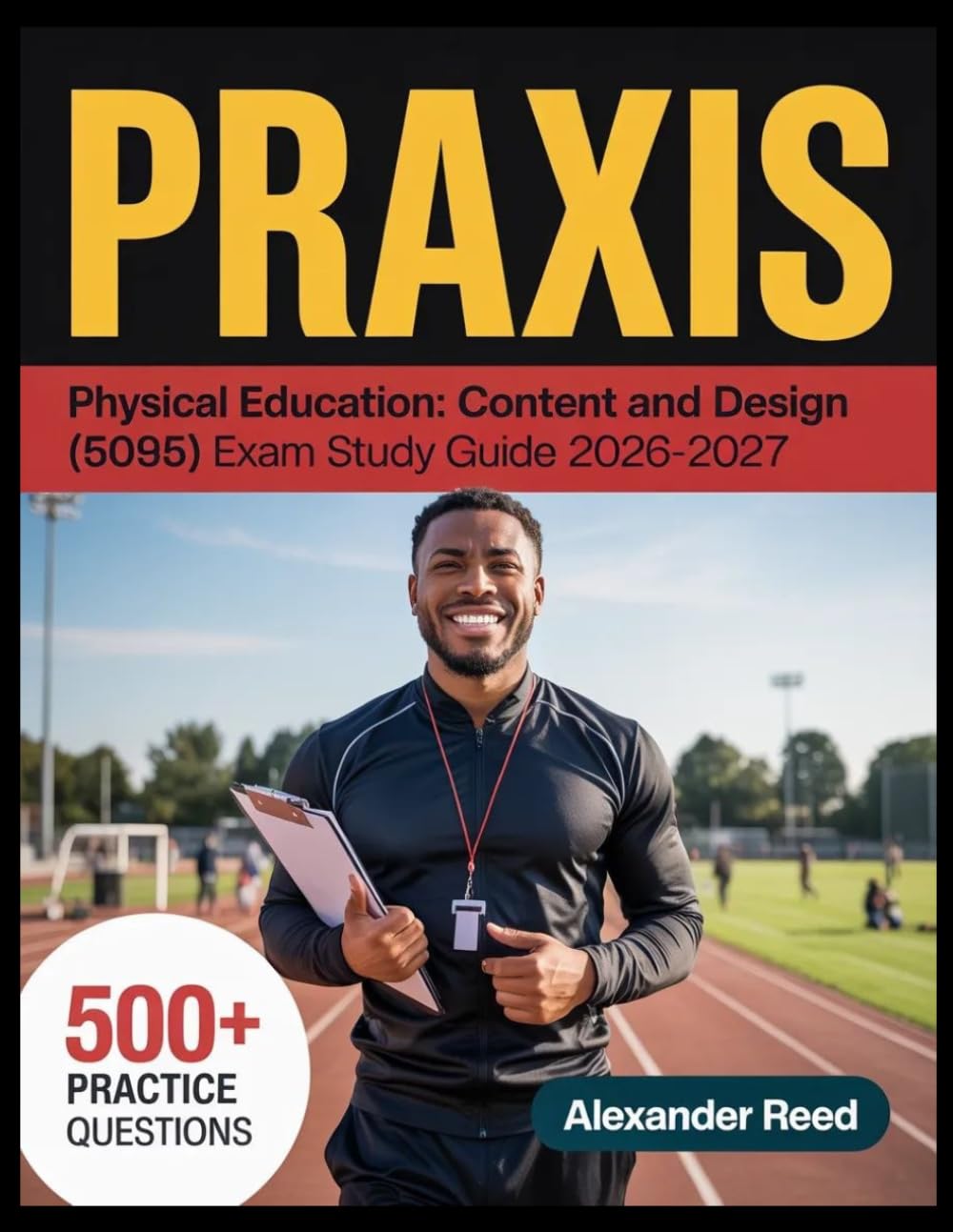 Praxis Physical Education: Content and Design (5095) Exam Study Guide 2026-2027: Essential Topic Review, Practice Question Collection, Answer Keys, and Thorough Explanations