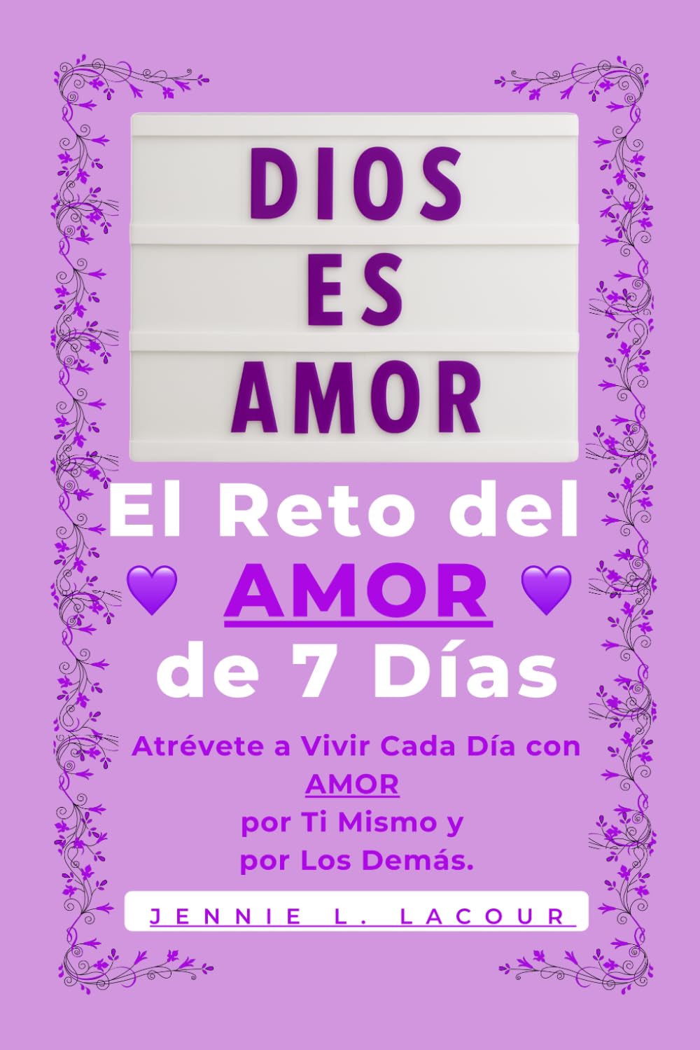 El Reto del AMOR de 7 Días: Atrévete a Vivir Cada Día con AMOR por Ti Mismo y por Los Demás (The 7-Day LOVE Challenge)