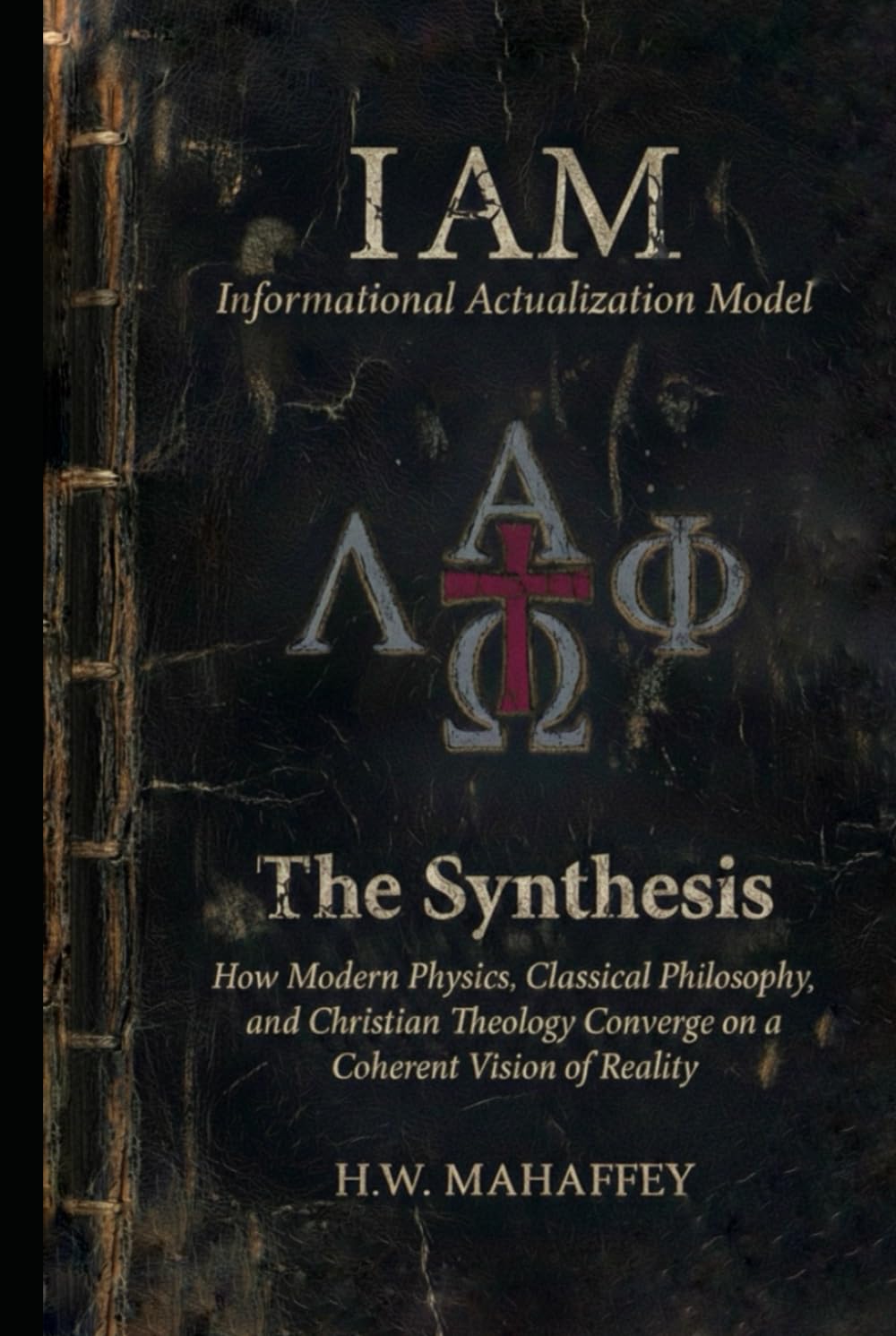 (IAM) Informational Actualization Model: The Synthesis: How Modern Physics, Classical Philosophy, and Christian Theology Converge on a Coherent Vision of Reality