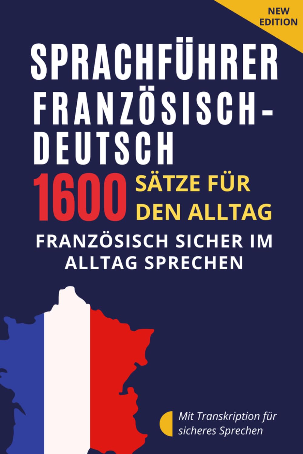 Französisch–Deutsch Sprachführer für Alltag und Kommunikation – Französisch für Deutschsprachige: 1600 Sätze und Redewendungen mit Transkription – ... mit Dialogen und alltäglicher Kommunikation