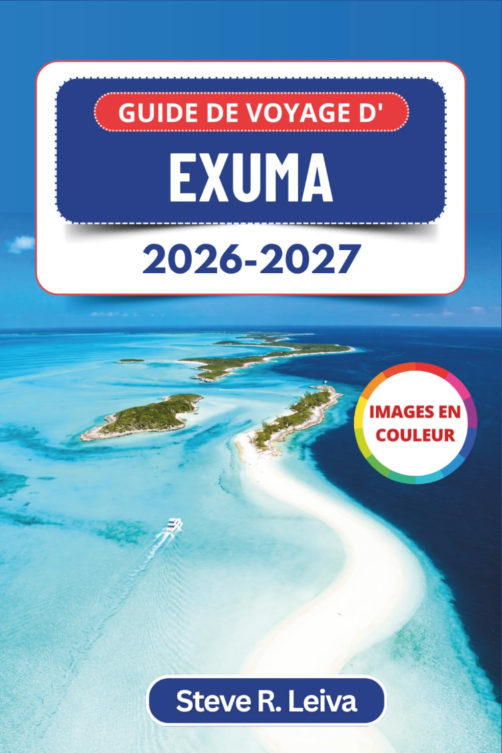 Guide de voyage d'Exuma 2026-2027 (En couleur): Explorez les eaux turquoise, les cochons nageurs, les excursions en bateau et les plages immaculées ... des cartes (Guide de voyage tout en couleurs)