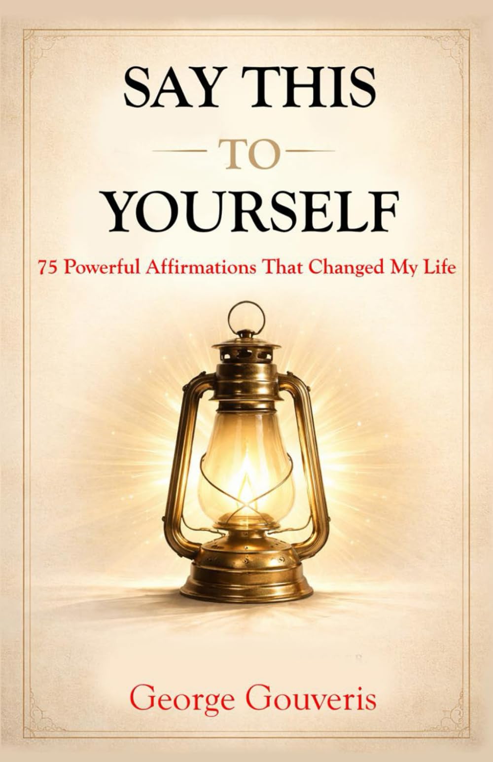 Say This To Yourself: 75 Powerful Affirmations That Changed My Life