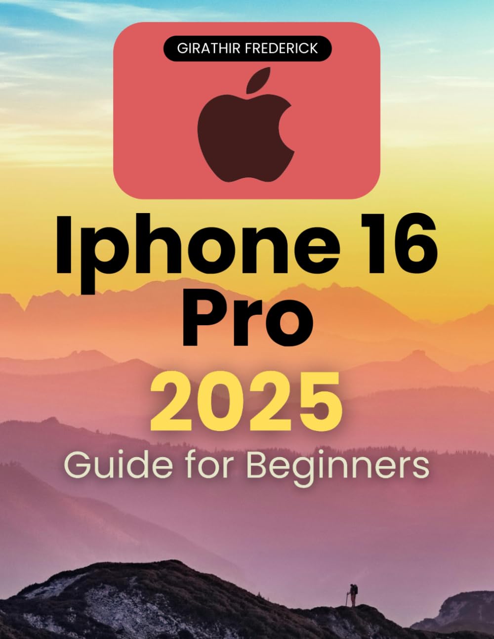 Iphone 16 Pro 2025 Guide for Beginners: Essential Tips and Step-by-Step Instructions to Unlock All Features and Maximize Your Smartphone Experience