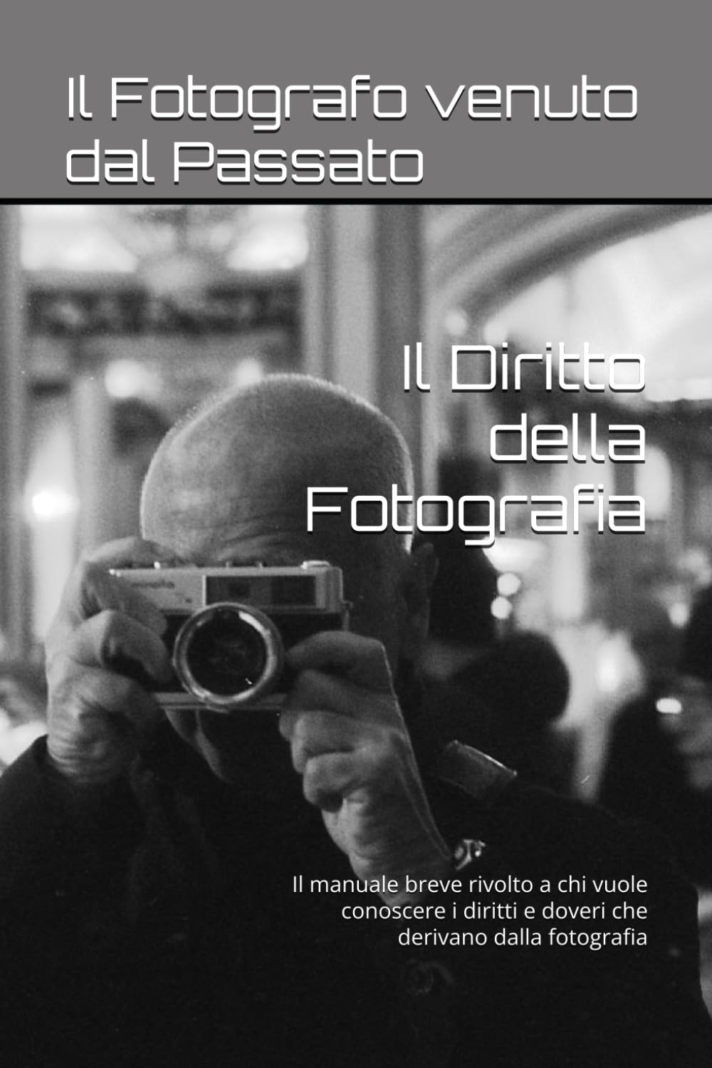 Il Diritto della Fotografia: Il manuale breve rivolto a chi vuole conoscere i diritti e doveri che derivano dalla fotografia
