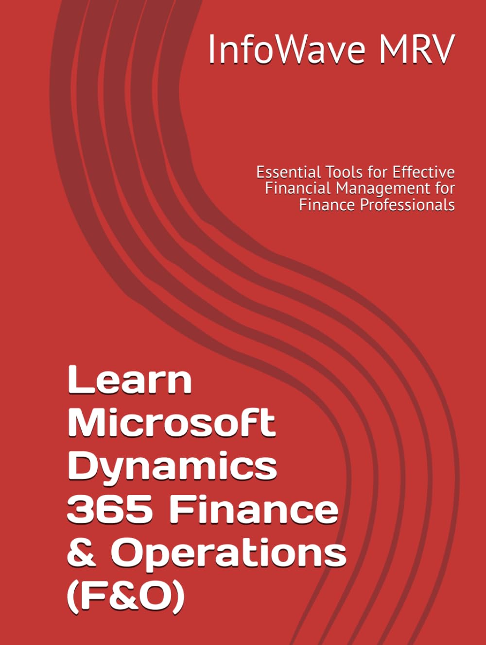 Learn Microsoft Dynamics 365 Finance & Operations (F&O): Essential Tools for Effective Financial Management for Finance Professionals