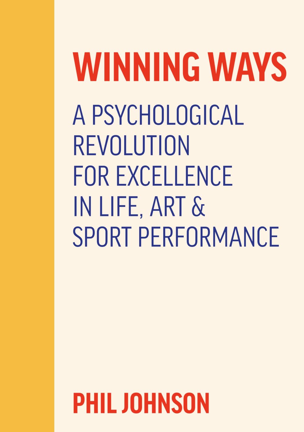 Winning Ways: A Psychological Revolution for Excellence in Life Art and Sport Performance