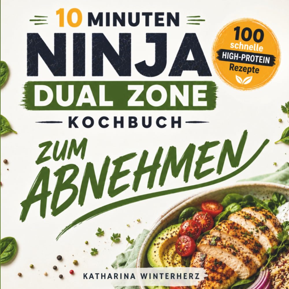 10 Minuten NINJA DUAL ZONE Airfryer Kochbuch zum ABNEHMEN: 100 schnelle HIGH-PROTEIN Rezepte für die Heißluftfritteuse – inklusive 4-Wochen-Ernährungsplan und Nährwertangaben