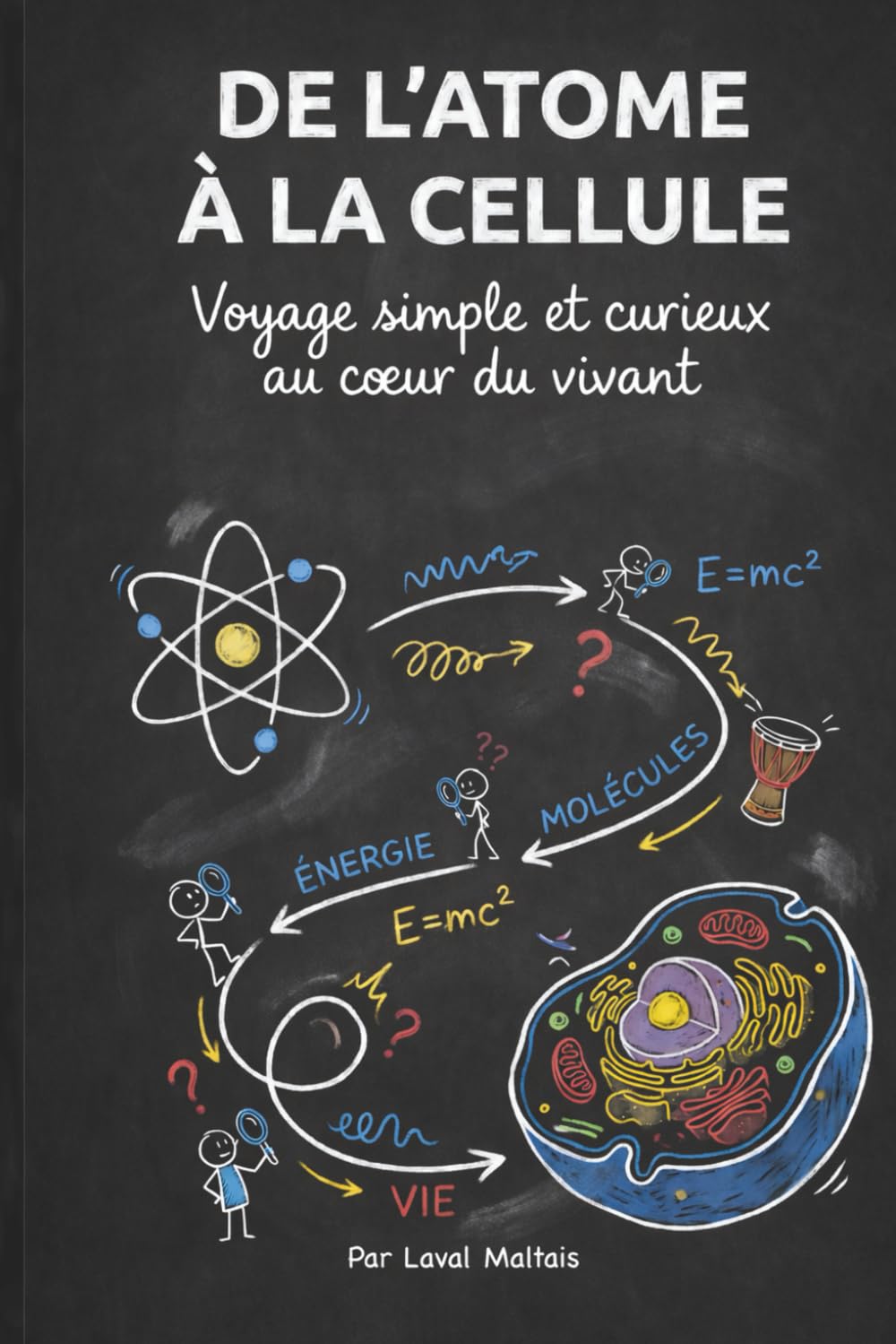 De l'atome à la cellule: Voyage simple et curieux au cœur du vivant