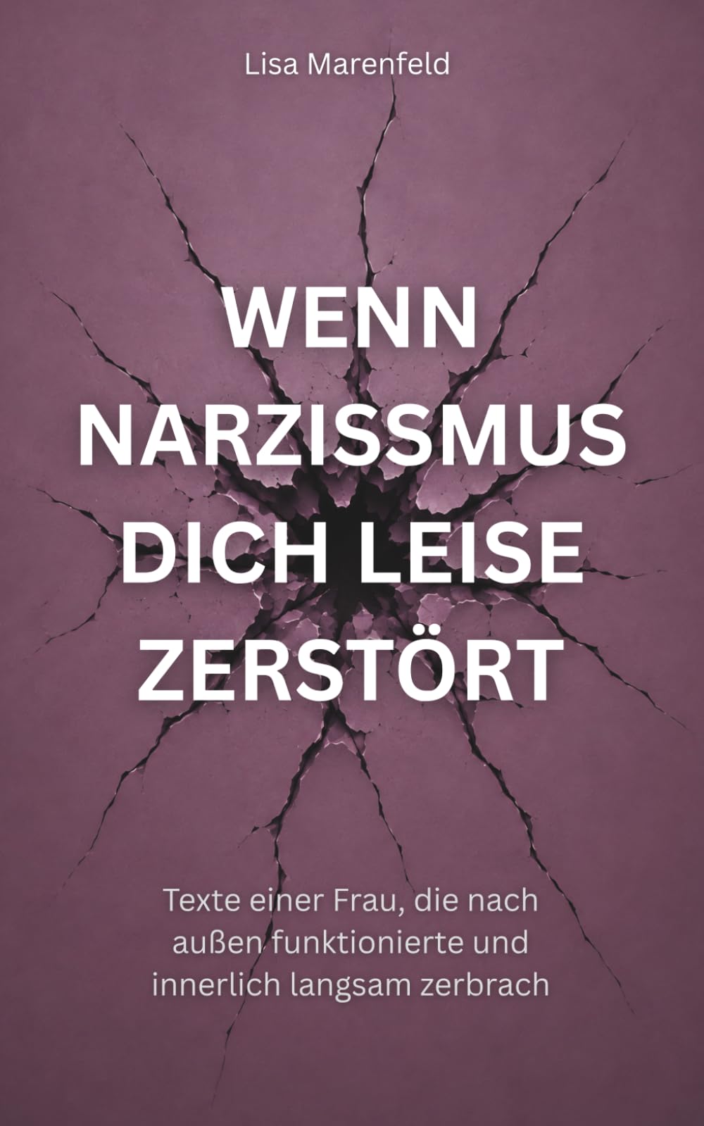Wenn Narzissmus Dich Leise Zerstört: Texte einer Frau, die nach außen funktionierte und innerlich langsam zerbrach