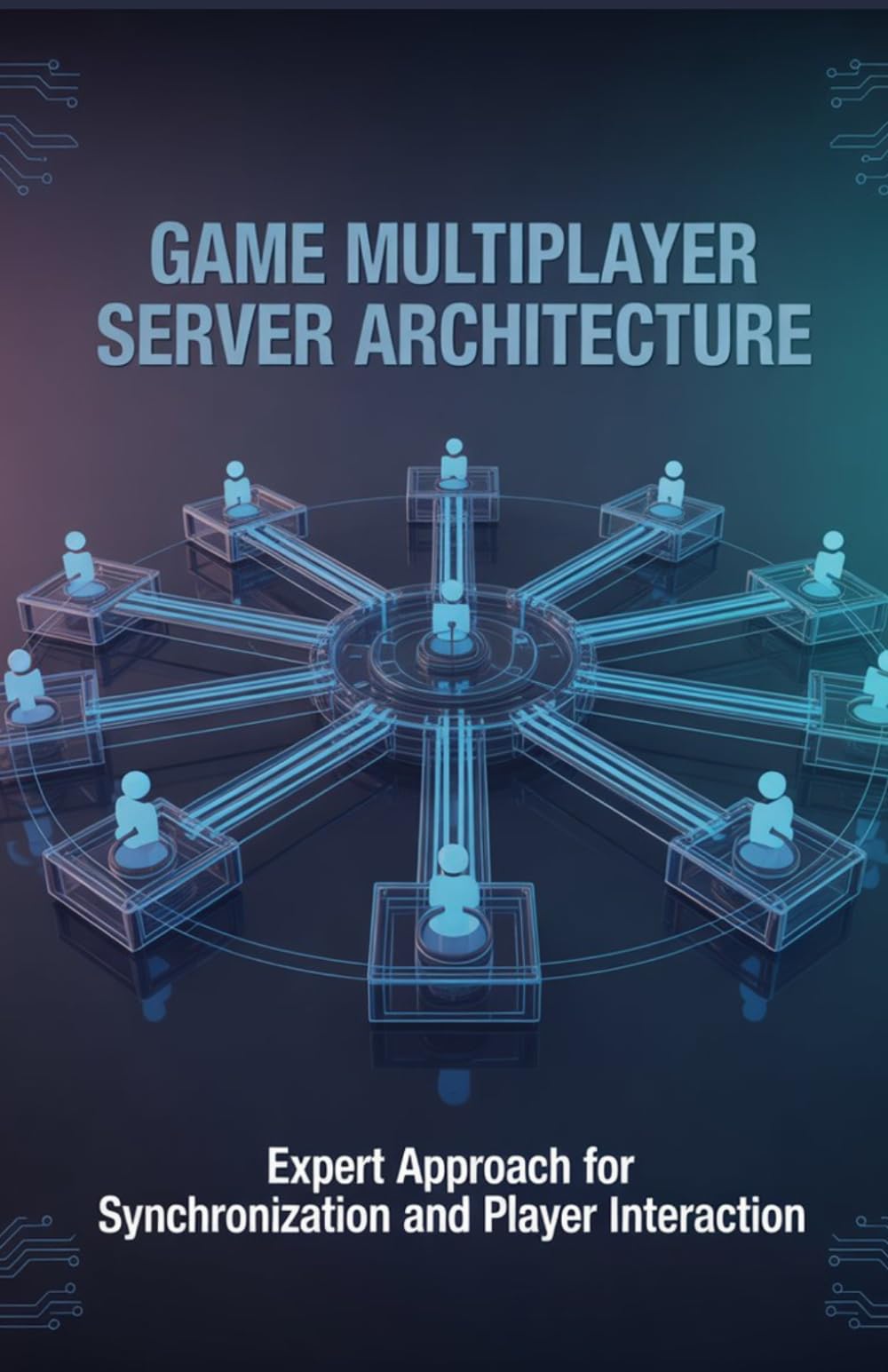 Game Multiplayer Server Architecture: Expert Approach for Synchronization and Player Interaction (Applied Engineering for Cloud, Embedded Systems, and Game Development)