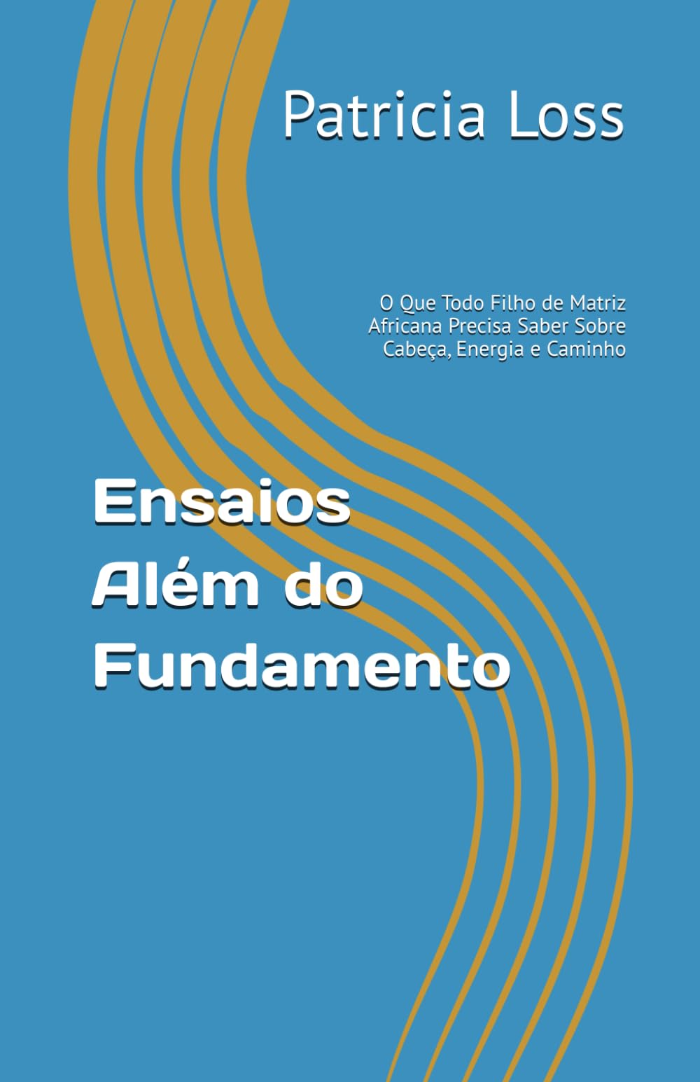 Ensaios Além do Fundamento: O Que Todo Filho de Matriz Africana Precisa Saber Sobre Cabeça, Energia e Caminho