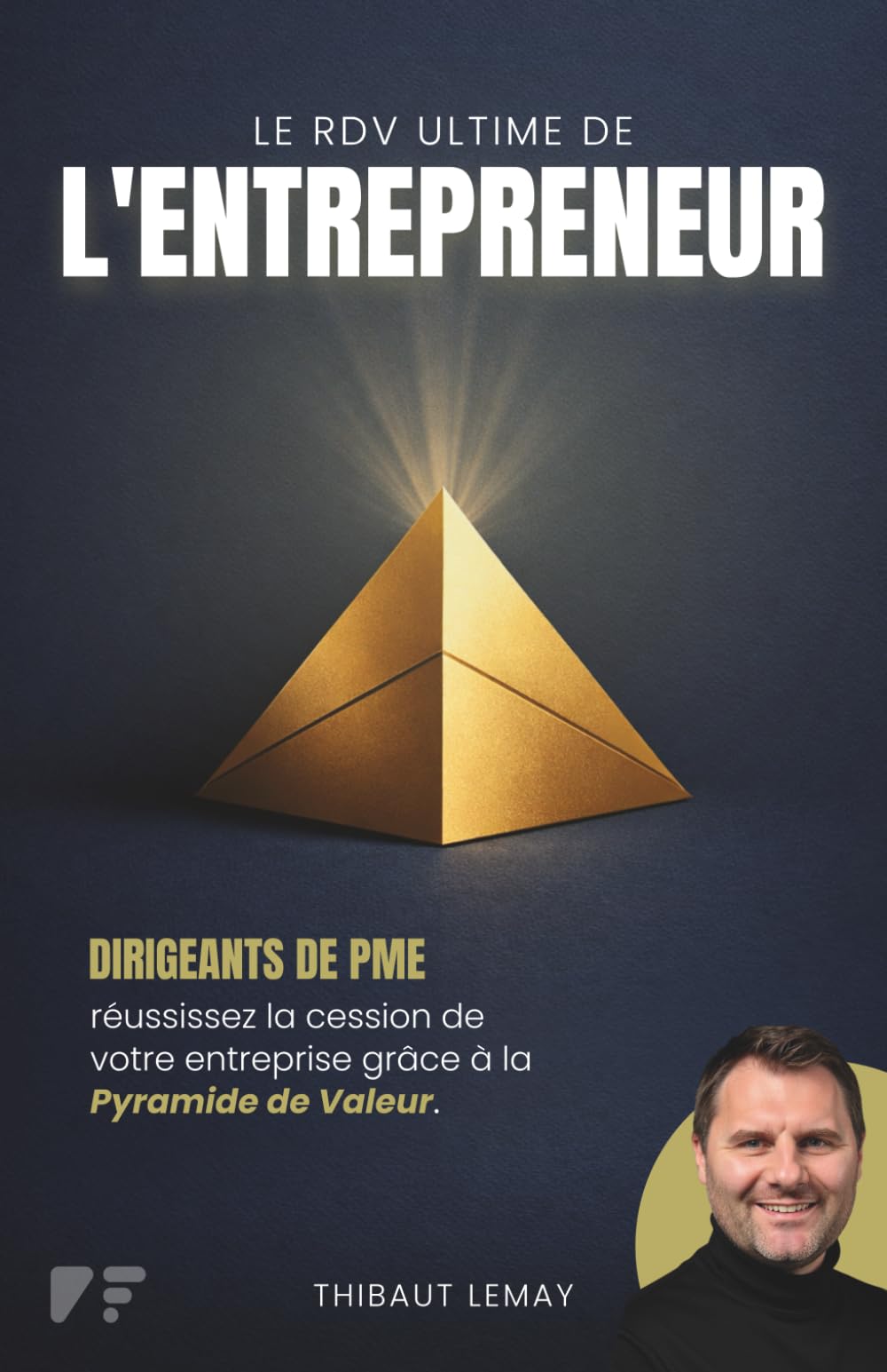 Le RDV Ultime de l'Entrepreneur: Dirigeants de PME : réussissez la cession de votre entreprise grâce à la Pyramide de Valeur