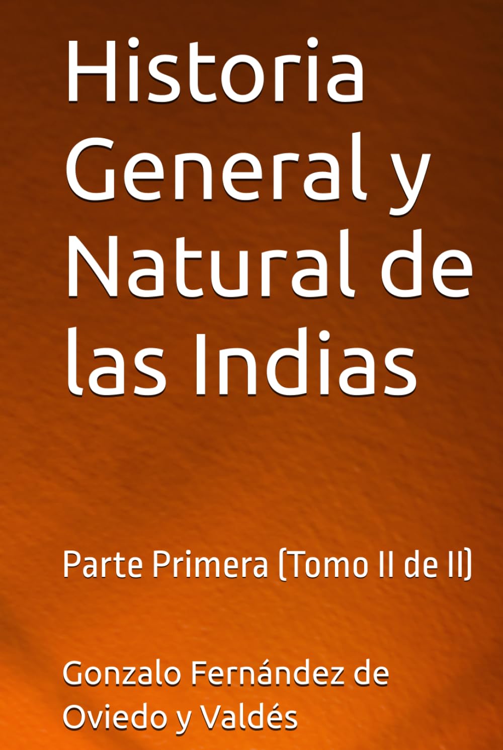 Historia General y Natural de las Indias: Parte Primera (Tomo II de II)