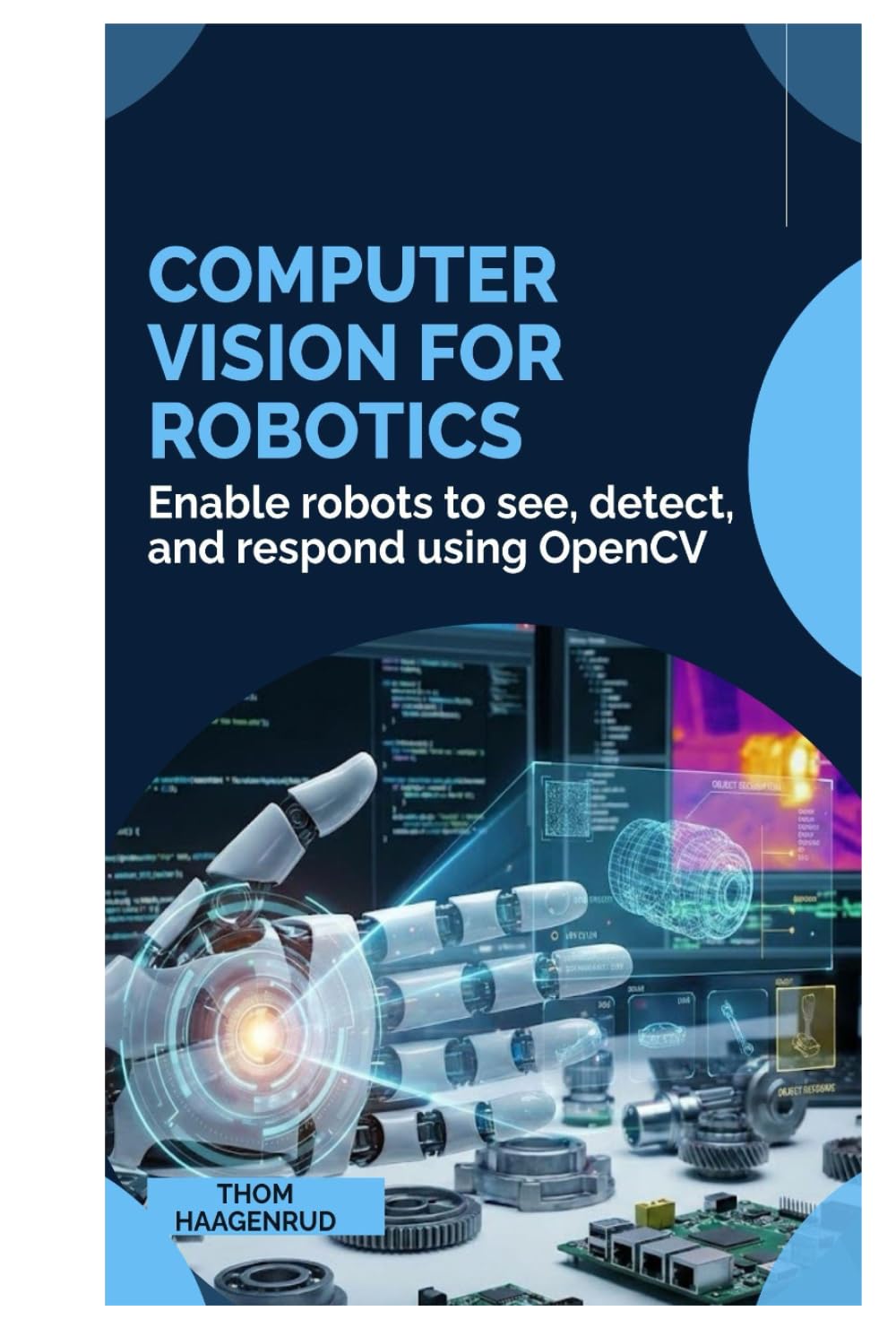 Computer Vision for Robotics: Enable robots to see, detect, and respond using OpenCV