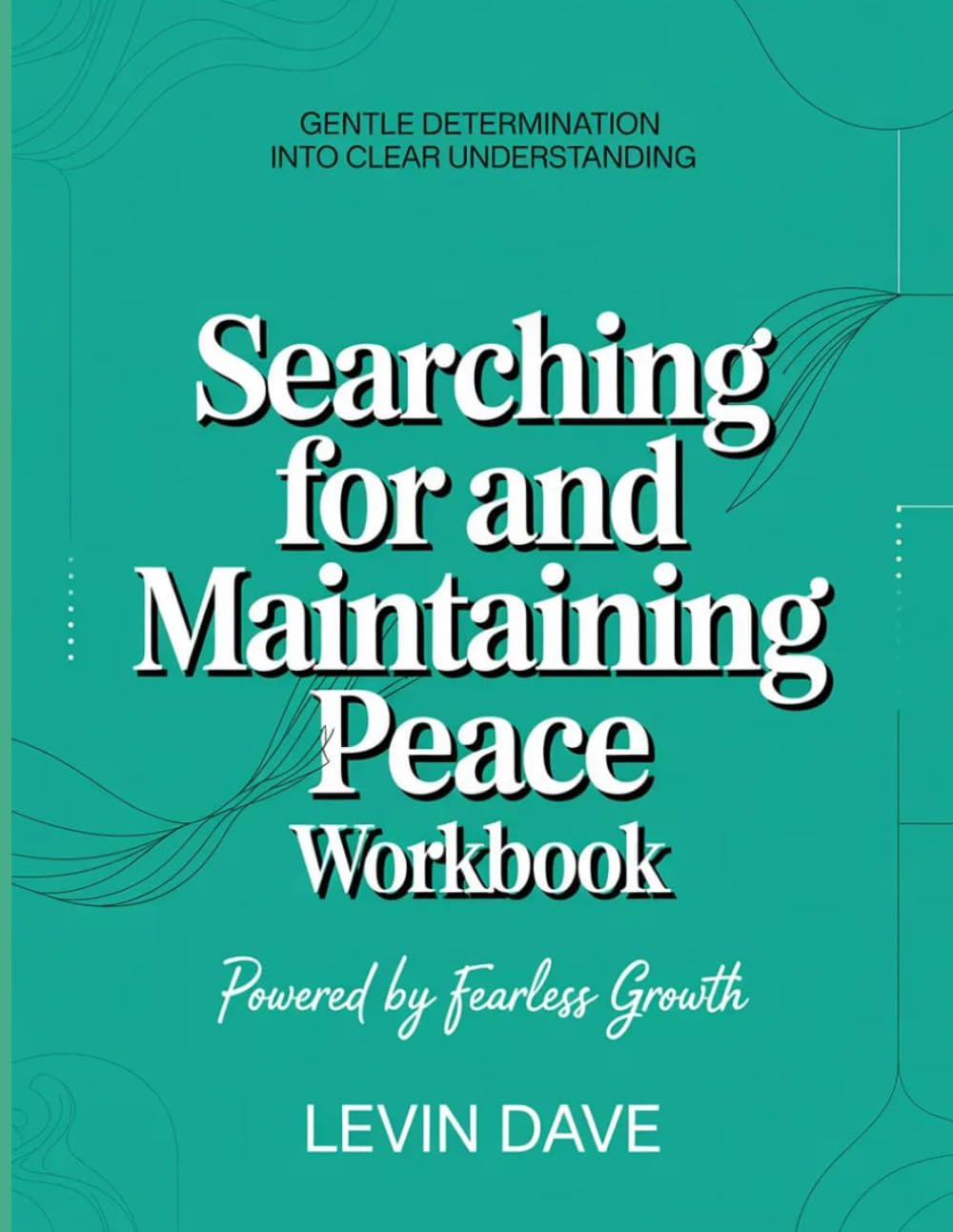 Gentle Determination Into Clear Understanding Searching For and Maintaining Peace: Powered by Fearless Growth