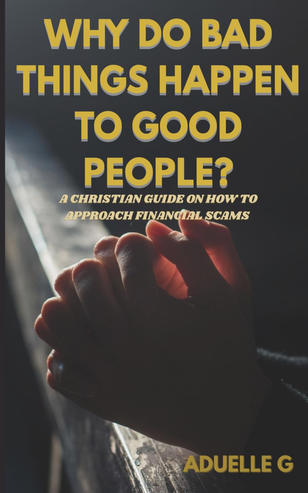 Why do bad things happen to good people?: A Christian guide on how to approach Financial Scams