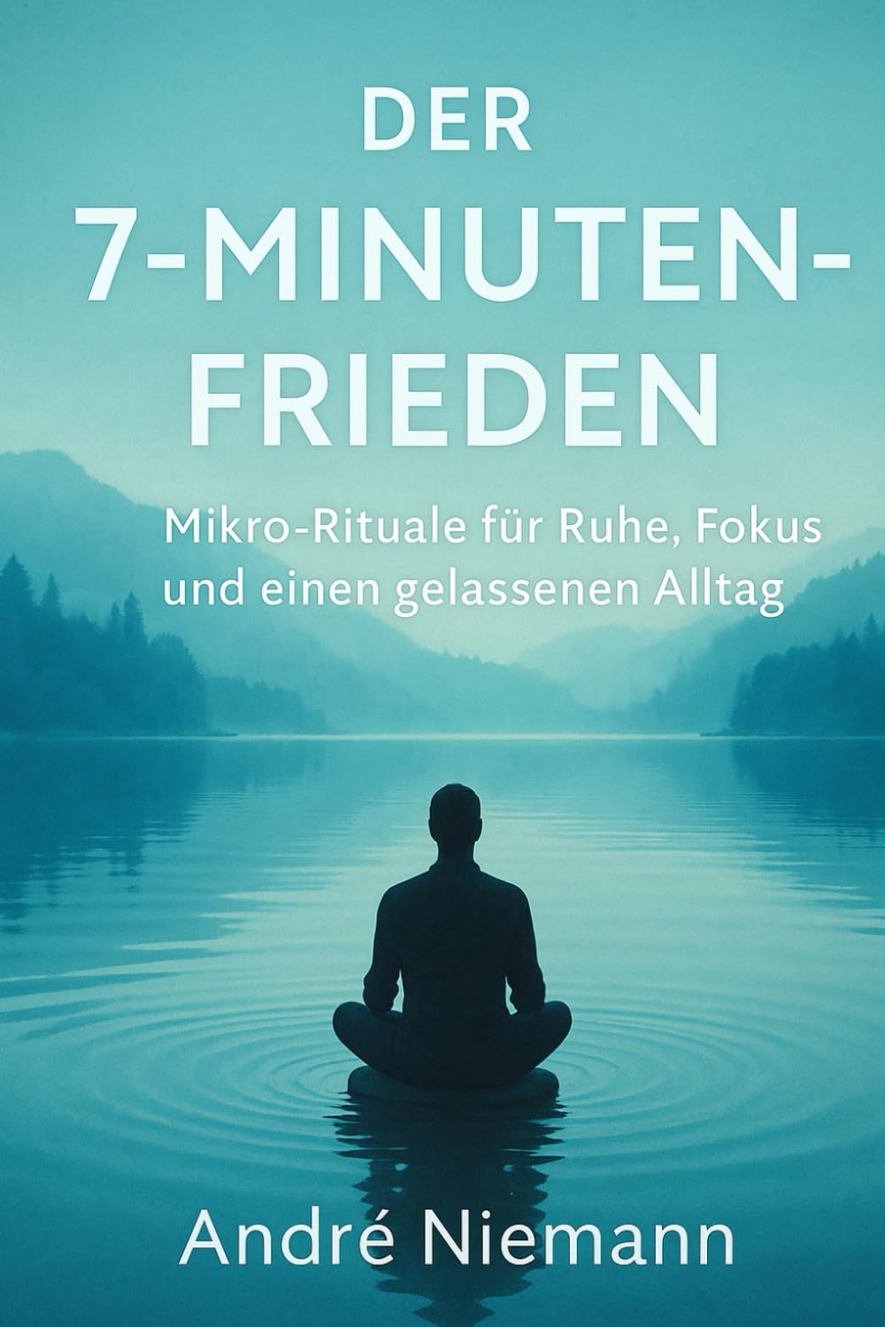 Der 7-Minuten-Frieden: Mikro-Rituale für Ruhe, Fokus und einen gelassenen Alltag