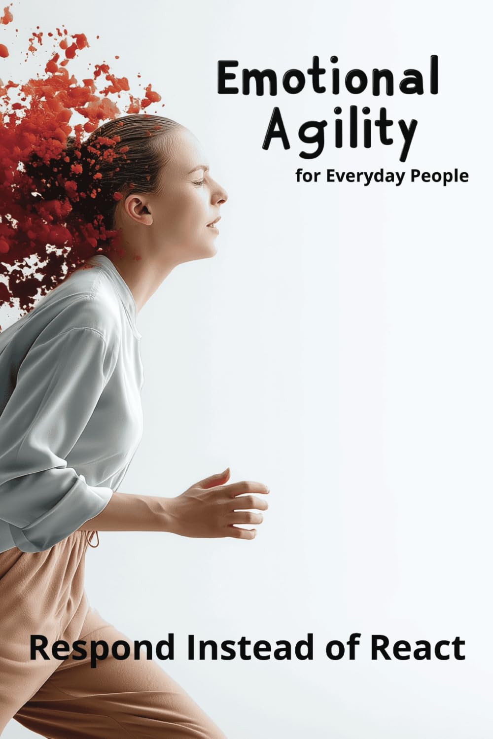 Emotional Agility for Everyday People: Respond Instead of React