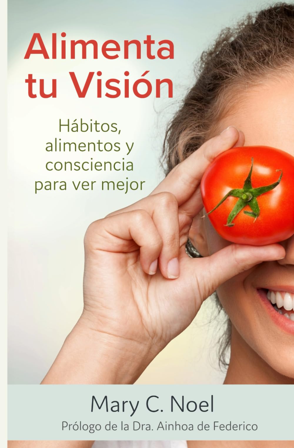 ALIMENTA TU VISIÓN: HÁBITOS, ALIMENTOS Y CONSCIENCIA PARA VER MEJOR