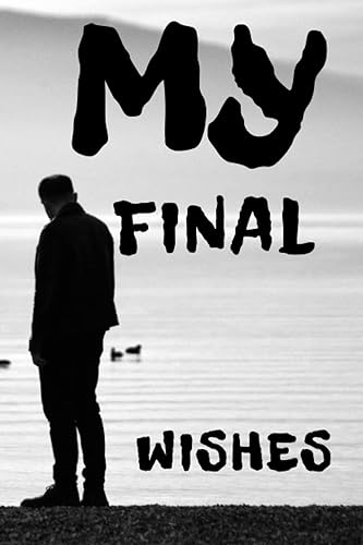 My Final Wishes Planner, Important Information about My Belongings, Business Affairs and Stubborn Opinions for Those I Leave Behind: What My family ... Organizer, Notebook, I'm Dead Now What,