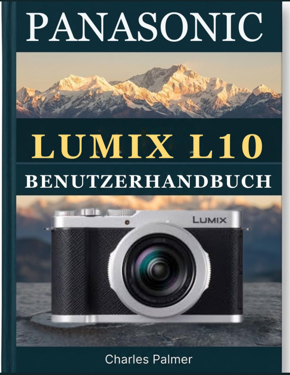 PANASONIC LUMIX L10 BENUTZERHANDBUCH: Die vollständige Schritt-für-Schritt- Handbuch zur Beherrschung aller Einstellungen, Modi und Funktionen – für Anfänger und Profis