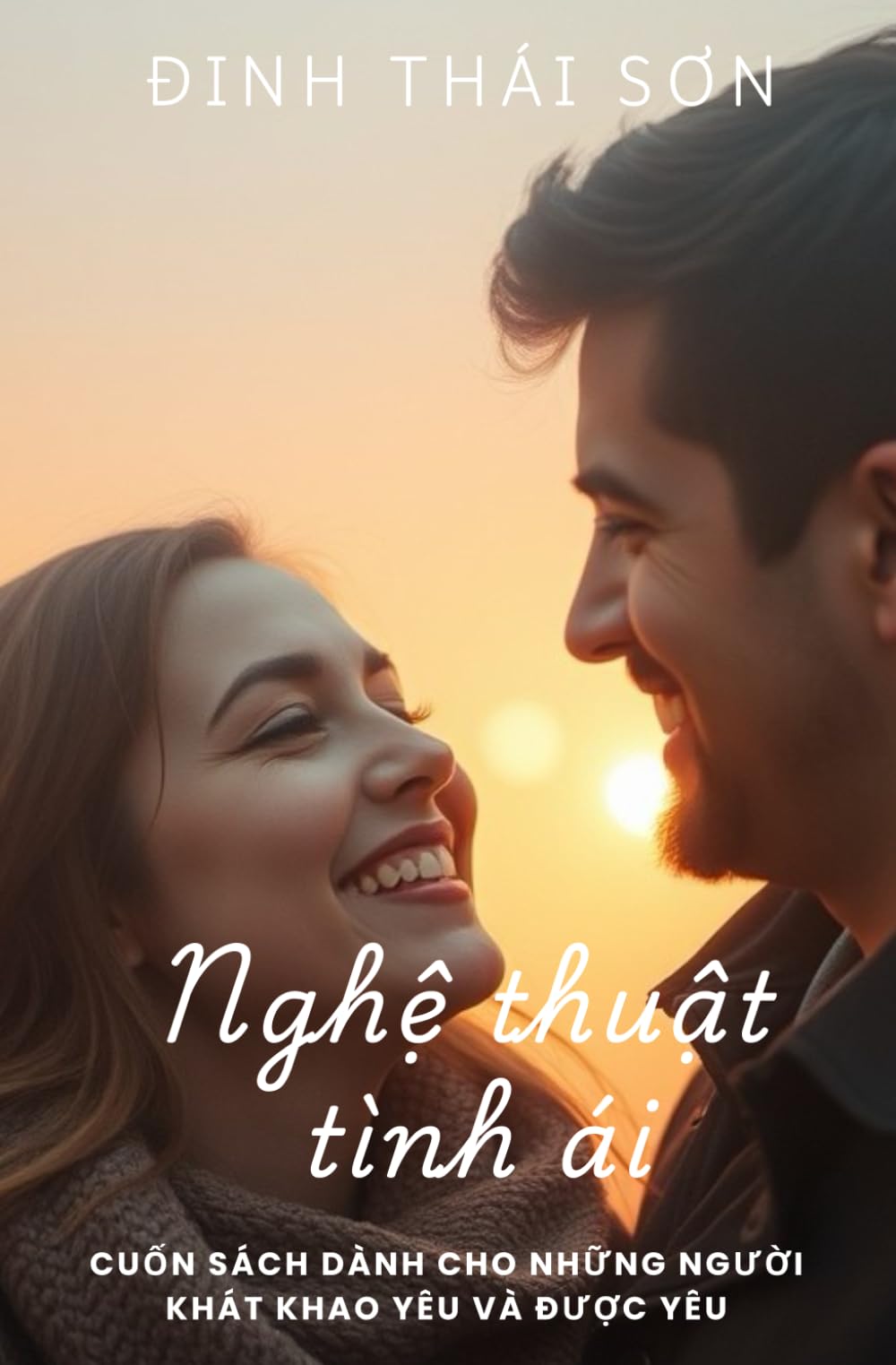 Nghệ thuật tình ái (The Art of Love): The Secrets to Building Lasting Relationships, Passion, and True Happiness – A Guide for Those Seeking Genuine Connection