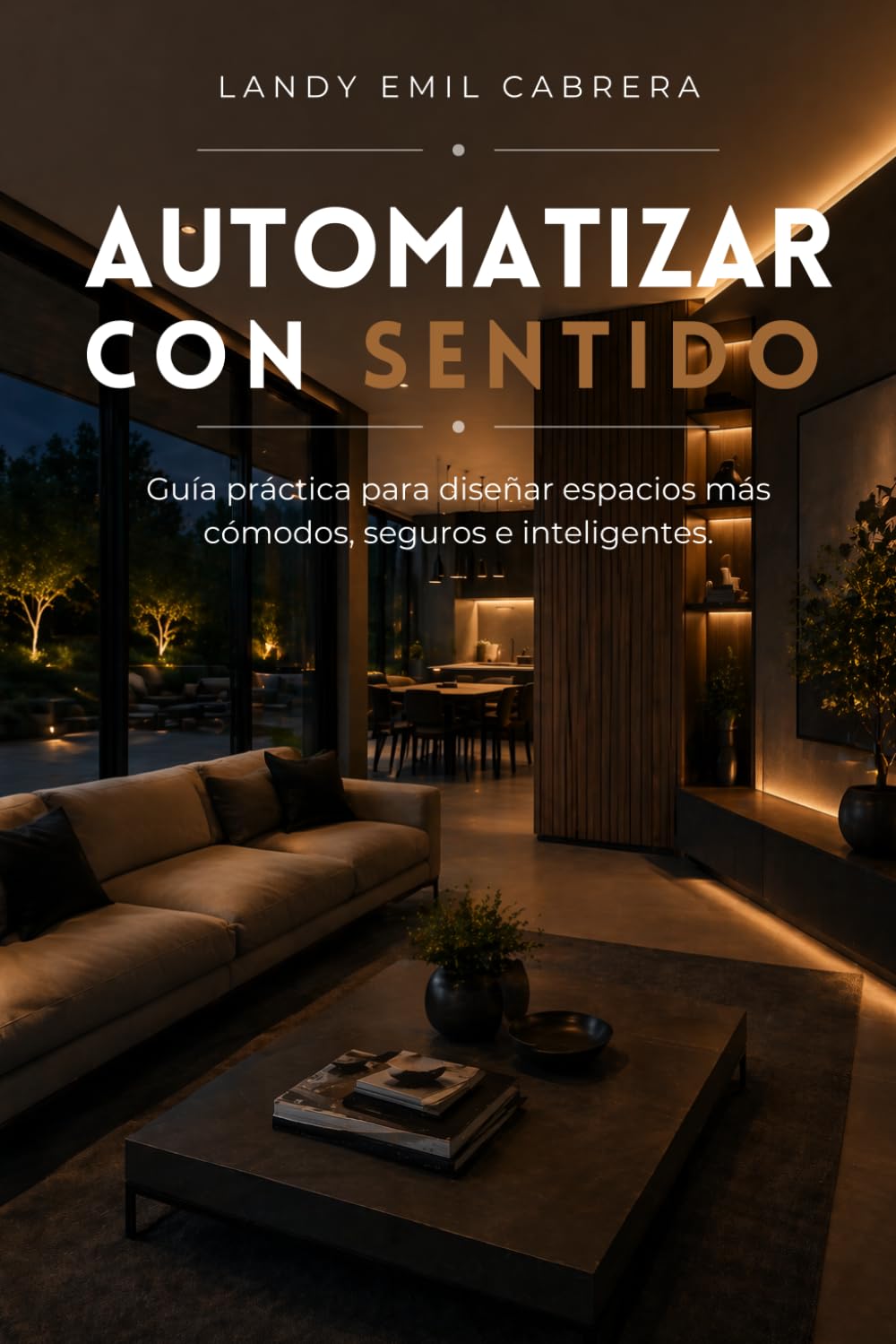 Automatizar Con Sentido: Guía práctica para diseñar espacios más cómodos, seguros e inteligentes.