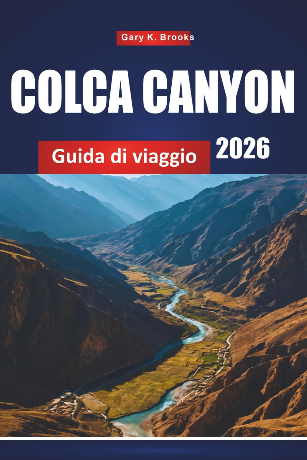 COLCA CANYON GUIDA DI VIAGGIO 2026: Principali attrazioni, sentieri escursionistici, cultura locale, mappe e consigli per l'avventura in Perù