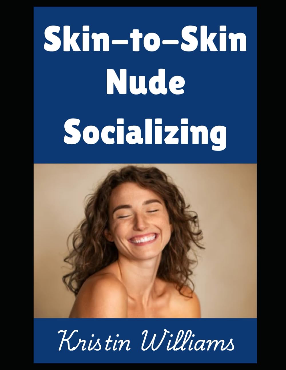 Skin-to-Skin Nude Socializing: How To Talk To and Hang Out With Other People When You’re All Naked…and a Bit Too Close! (The Naked Rebel)