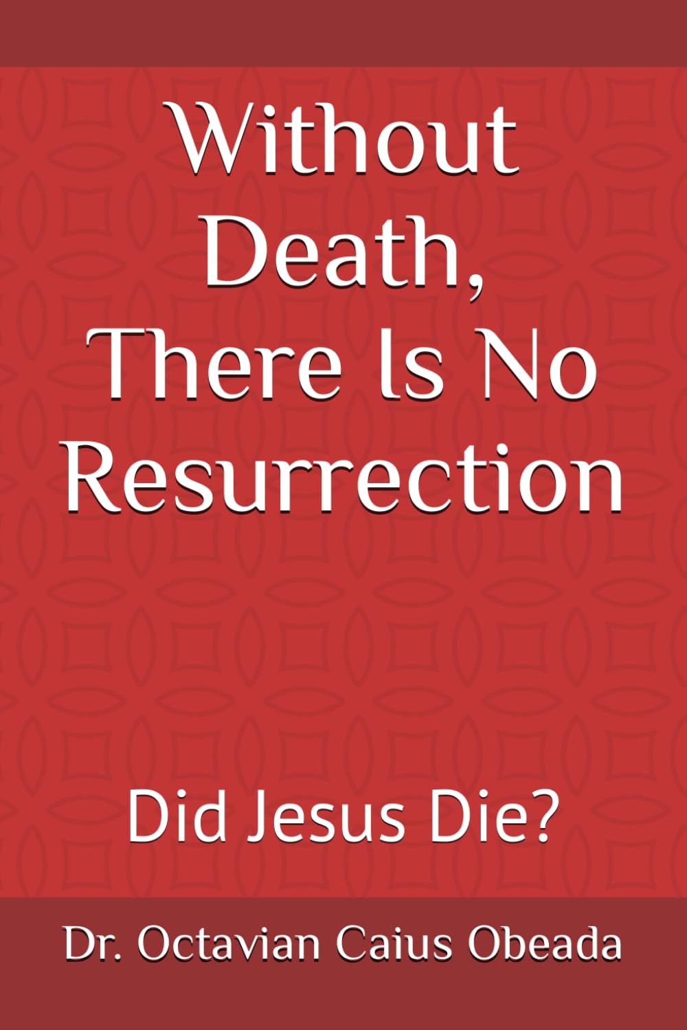Without Death, There Is No Resurrection: Did Jesus Die?
