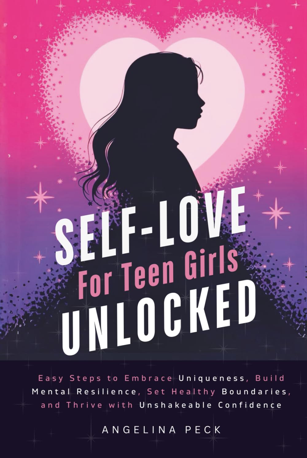 Self-Love for Teen Girls Unlocked: Easy Steps to Embrace Uniqueness, Build Mental Resilience, Set Healthy Boundaries, and Thrive with Unshakeable Confidence