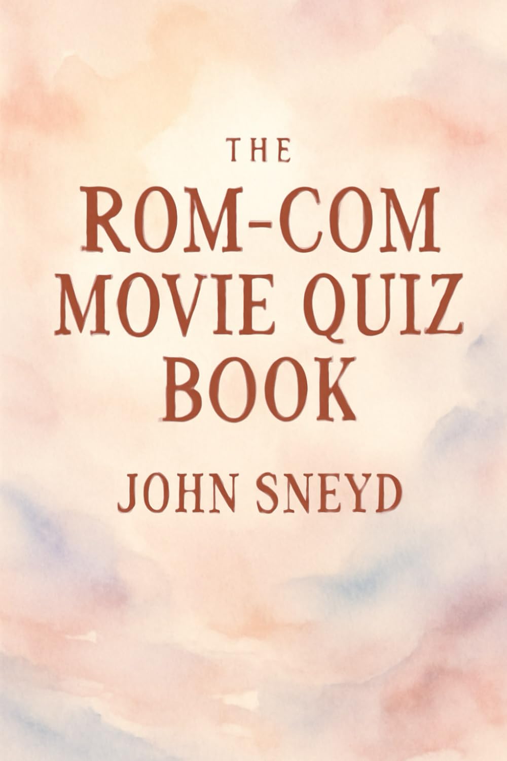 The Rom-Com Movie Quiz Book: The Ultimate Compendium of Romantic Comedy Trivia, 1950s-2020s