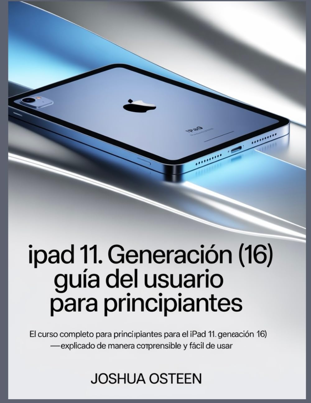 IPAD 11. GENERACIÓN (16) GUÍA DEL USUARIO PARA PRINCIPIANTES: El curso completo para principiantes para el iPad 11. Generación (16) - explicado de manera comprensible y fácil de usar