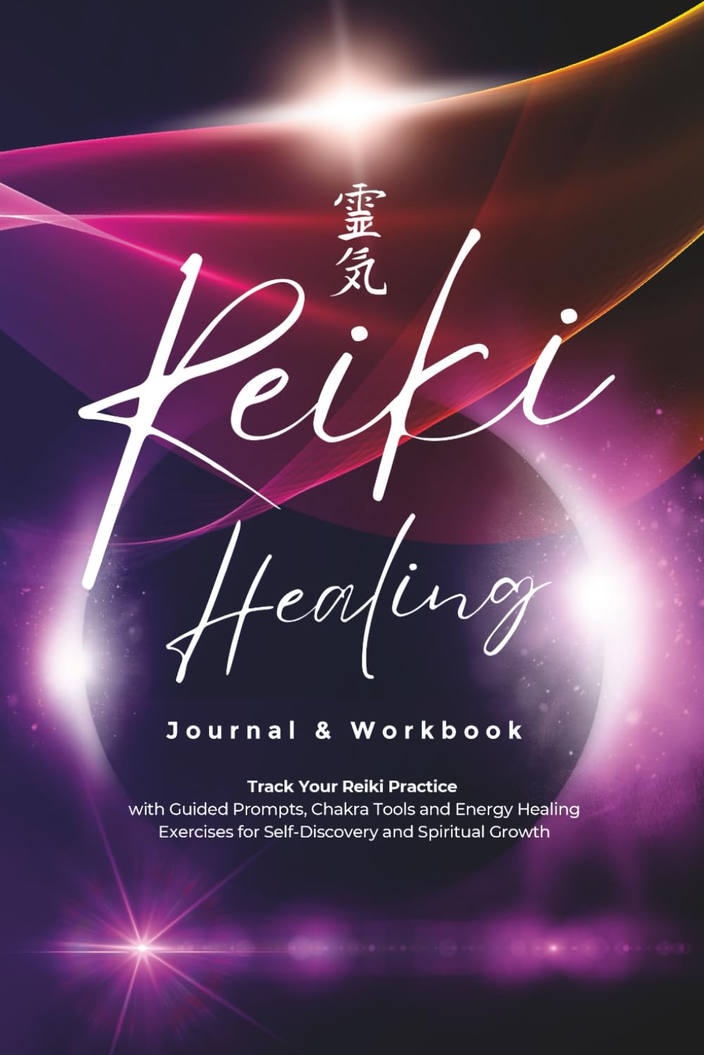 Reiki Healing Journal & Workbook: Track Your Reiki Practice with Guided Prompts, Chakra Tools and Energy Healing Exercises for Self-Discovery and Spiritual Growth