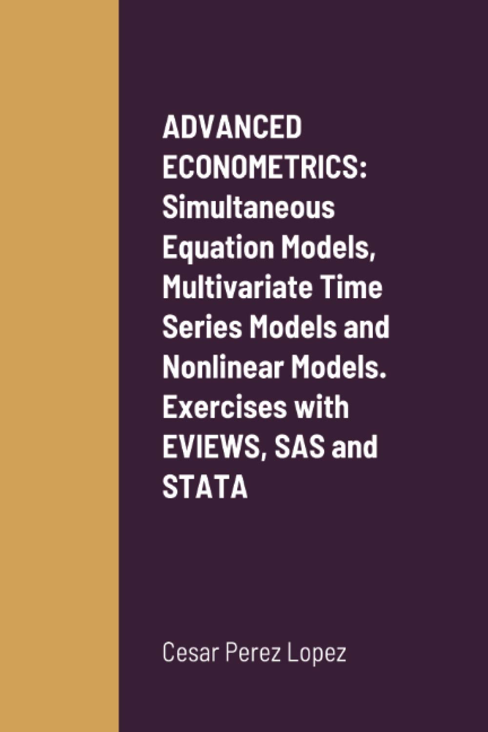 ADVANCED ECONOMETRICS: Simultaneous Equation Models, Multivariate Time Series Models and Nonlinear Models. Exercises with EVIEWS, SAS and STATA