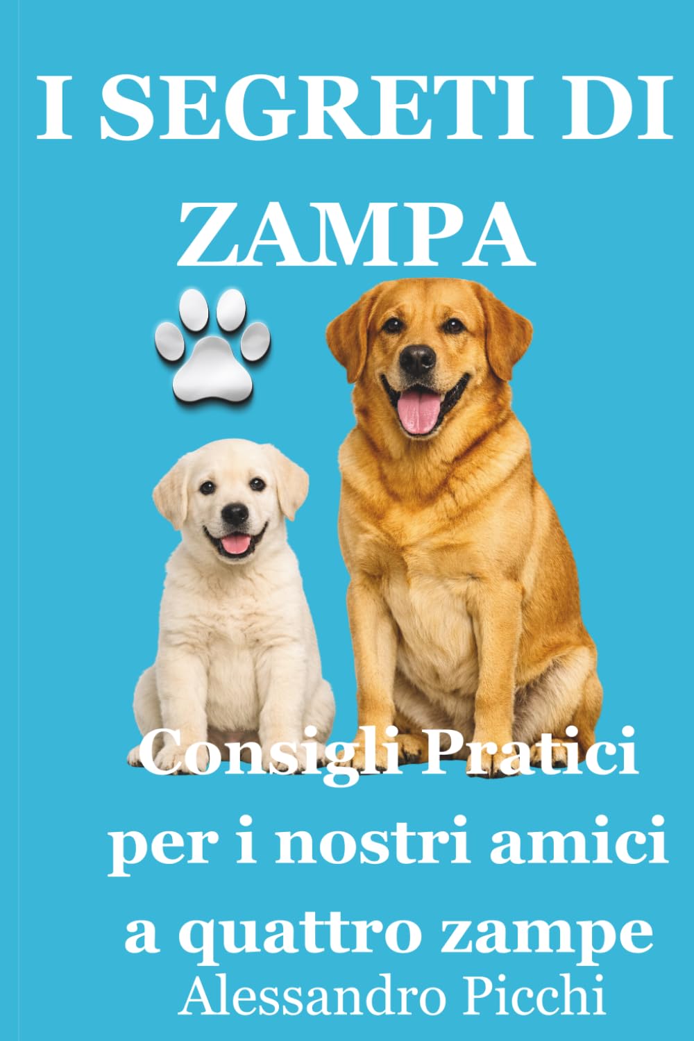 I Segreti Di Zampa: Consigli Pratici per l'amico a quattro zampe