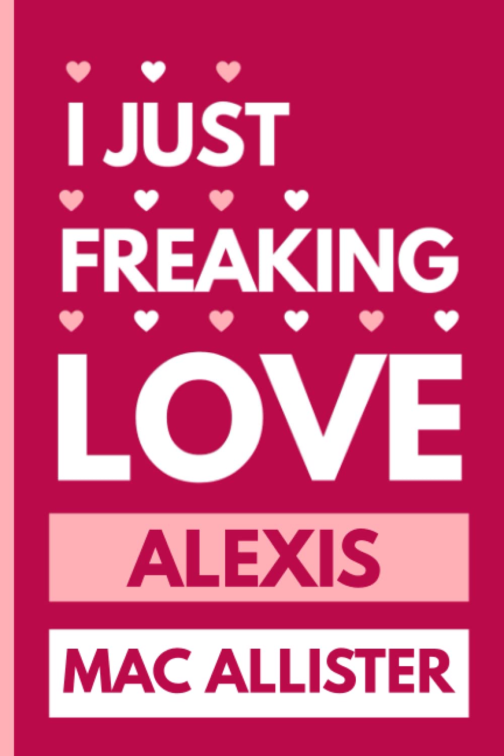 I Just Freaking Love Alexis Mac Allister: Blank Lined Notebook For Alexis Mac Allister , Perfect Gift for Alexis Mac Allister Lovers ,110 Pages